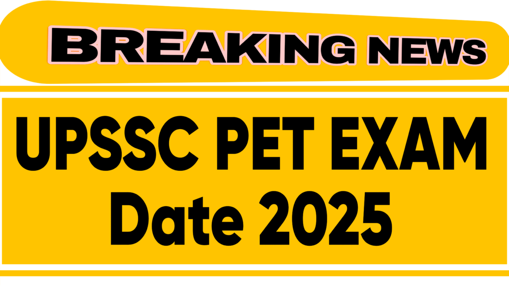 UPSSC PET EXAM Date 2025: जाने कब है परीक्षा की तारीख,और डाउनलोड करें अपना एडमिट कार्ड